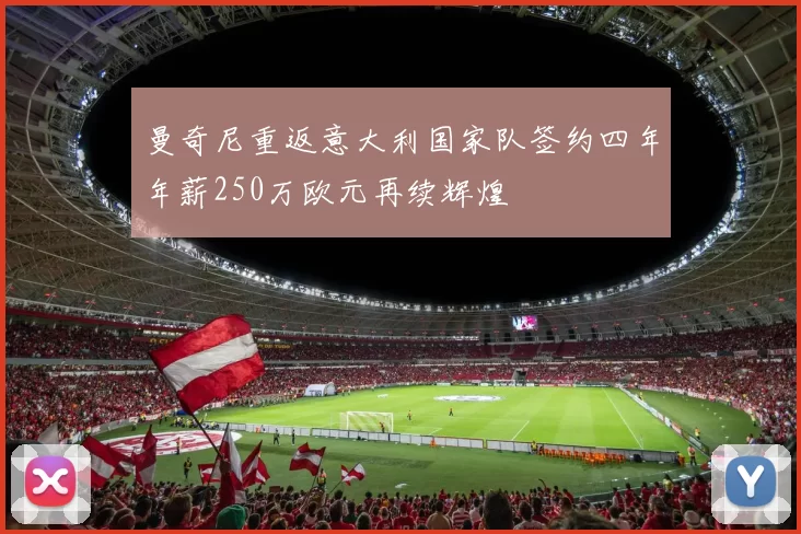 曼奇尼重返意大利国家队签约四年年薪250万欧元再续辉煌
